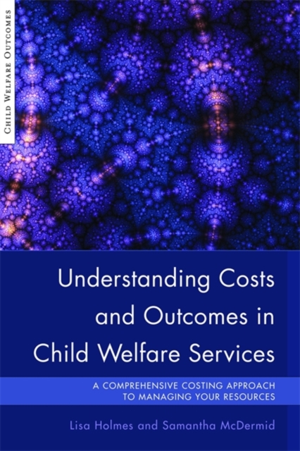 Understanding Costs and Outcomes in Child Welfare Services : A Comprehensive Costing Approach to Managing Your Resources, Hardback Book