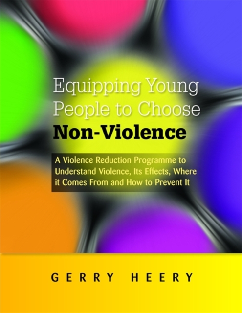 Equipping Young People to Choose Non-Violence : A Violence Reduction Programme to Understand Violence, its Effects, Where it Comes from and How to Prevent it, Paperback / softback Book