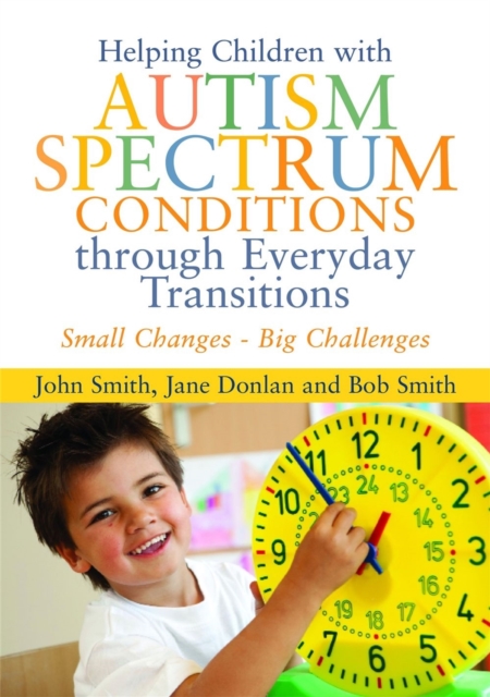Helping Children with Autism Spectrum Conditions through Everyday Transitions : Small Changes - Big Challenges, Paperback / softback Book