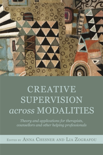 Creative Supervision Across Modalities : Theory and Applications for Therapists, Counsellors and Other Helping Professionals, Paperback / softback Book