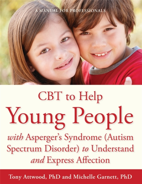 CBT to Help Young People with Asperger's Syndrome (Autism Spectrum Disorder) to Understand and Express Affection : A Manual for Professionals, Paperback / softback Book