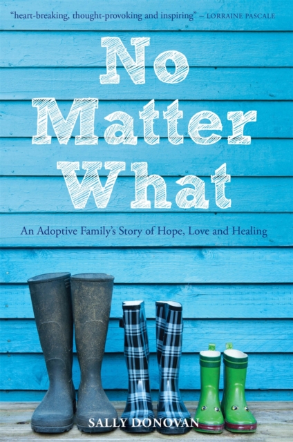 No Matter What : An Adoptive Family's Story of Hope, Love and Healing, Paperback / softback Book