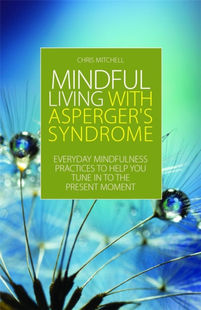 Mindful Living with Asperger's Syndrome : Everyday Mindfulness Practices to Help You Tune in to the Present Moment, Paperback / softback Book