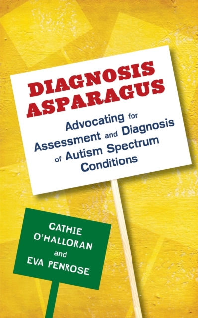 Diagnosis Asparagus : Advocating for Assessment and Diagnosis of Autism Spectrum Conditions, Paperback / softback Book