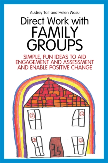 Direct Work with Family Groups : Simple, Fun Ideas to Aid Engagement and Assessment and Enable Positive Change, Paperback / softback Book