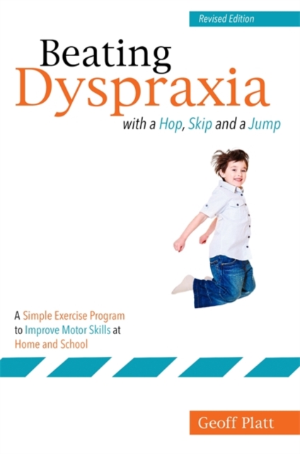 Beating Dyspraxia with a Hop, Skip and a Jump : A Simple Exercise Program to Improve Motor Skills at Home and School, Paperback / softback Book