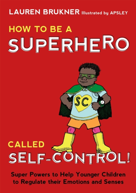 How to Be a Superhero Called Self-Control! : Super Powers to Help Younger Children to Regulate their Emotions and Senses, Hardback Book