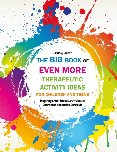 The Big Book of EVEN MORE Therapeutic Activity Ideas for Children and Teens : Inspiring Arts-Based Activities and Character Education Curricula, Paperback / softback Book