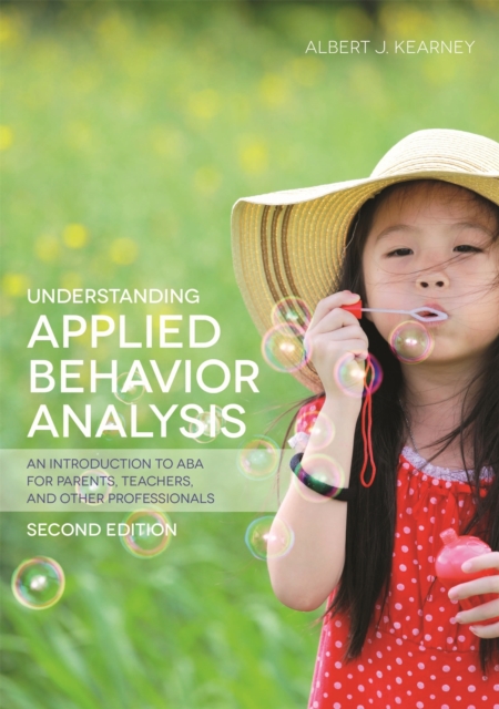 Understanding Applied Behavior Analysis, Second Edition : An Introduction to Aba for Parents, Teachers, and Other Professionals, Paperback / softback Book