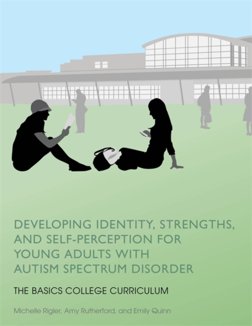 Developing Identity, Strengths, and Self-Perception for Young Adults with Autism Spectrum Disorder : The Basics College Curriculum, Paperback / softback Book