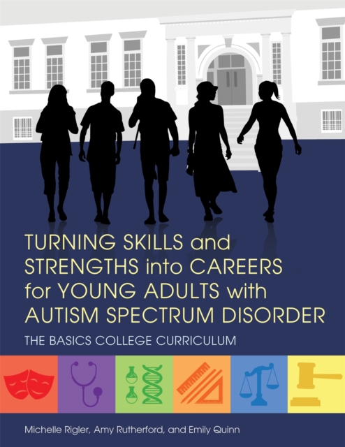 Turning Skills and Strengths into Careers for Young Adults with Autism Spectrum Disorder : The Basics College Curriculum, Paperback / softback Book