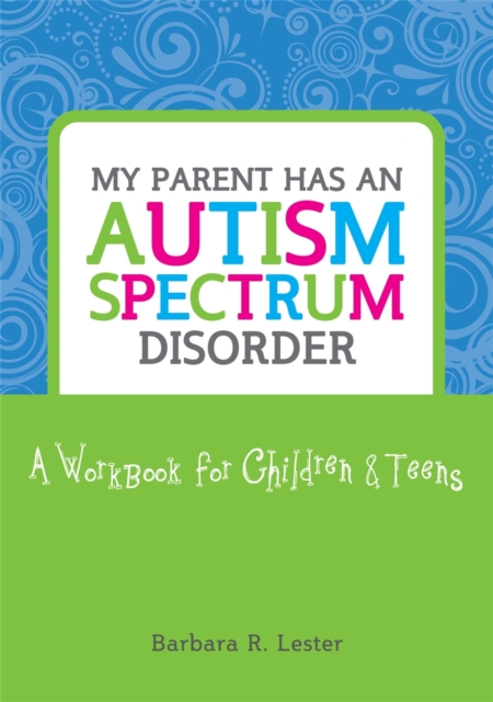 My Parent has an Autism Spectrum Disorder : A Workbook for Children and Teens, Paperback / softback Book