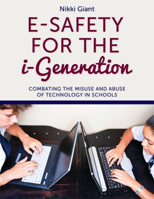 E-Safety for the i-Generation : Combating the Misuse and Abuse of Technology in Schools, Paperback / softback Book