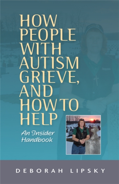 How People with Autism Grieve, and How to Help : An Insider Handbook, Paperback / softback Book