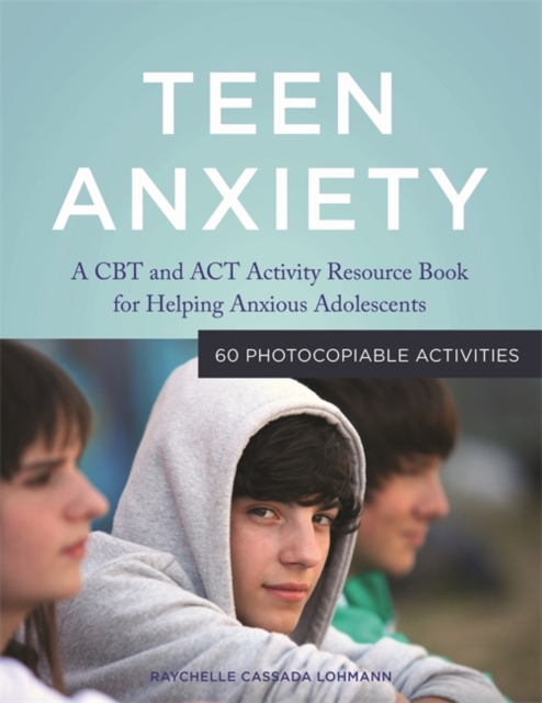 Teen Anxiety : A CBT and Act Activity Resource Book for Helping Anxious Adolescents, Paperback / softback Book