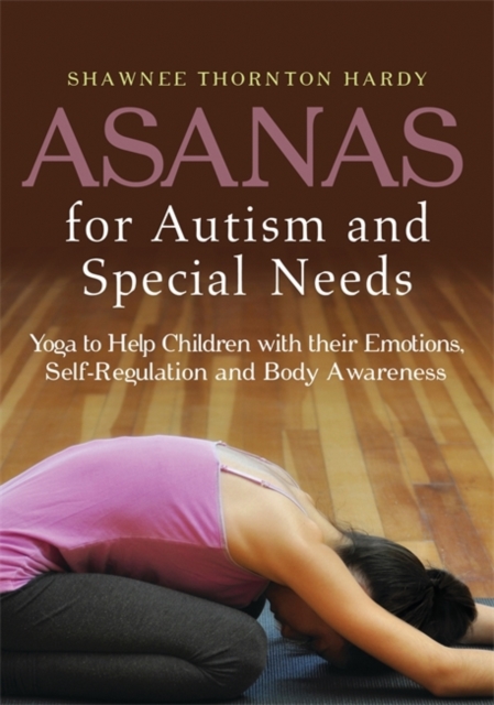 Asanas for Autism and Special Needs : Yoga to Help Children with Their Emotions, Self-Regulation and Body Awareness, Paperback / softback Book