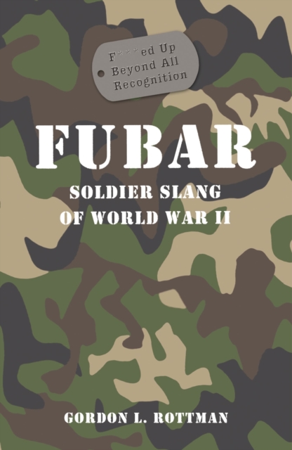 FUBAR F***ed Up Beyond All Recognition : Soldier Slang of World War II, PDF eBook