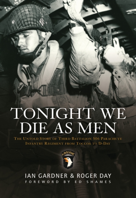 Tonight We Die As Men : The Untold Story of Third Battalion 506 Parachute Infantry Regiment from Tocchoa to D-Day, PDF eBook