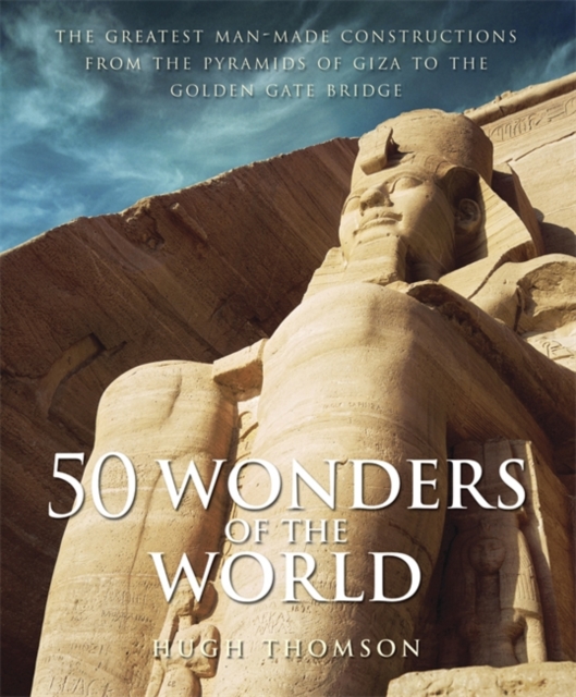 50 Wonders of the World : The Greatest Man-made Constructions from the Pyramids of Giza to the Golden Gate Bridge, Hardback Book