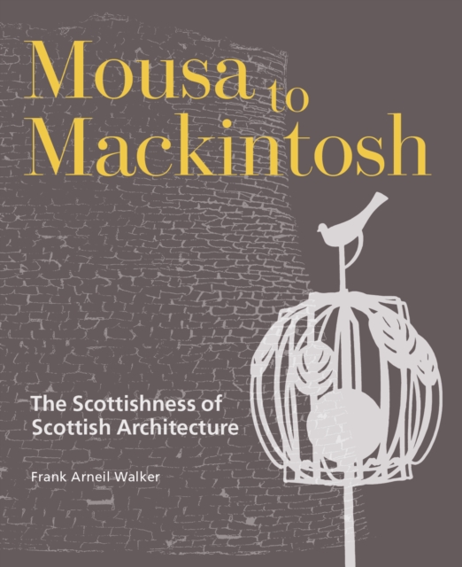 Mousa to Mackintosh : The Scottishness of Scottish Architecture, Hardback Book