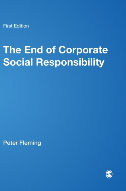 The End of Corporate Social Responsibility : Crisis and Critique, Hardback Book