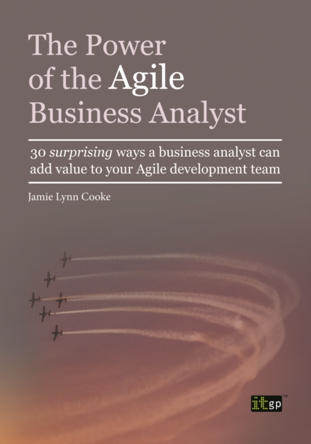 The Power of the Agile Business Analyst : 30 surprising ways a business analyst can add value to your Agile development team, PDF eBook