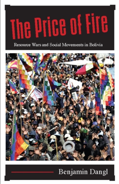 The Price of Fire : Resource Wars and Social Movements in Bolivia, EPUB eBook