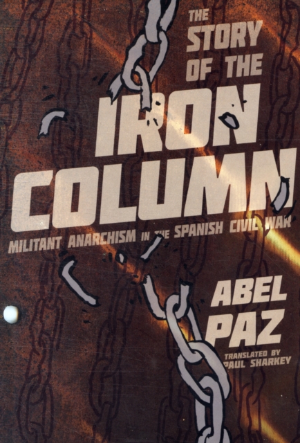 Story Of The Iron Column : Militant Anarchism in the Spanish Civil War, Paperback / softback Book