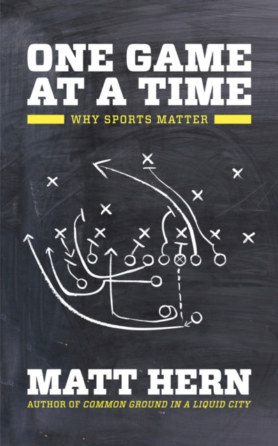 One Game at a Time : Why Sports Matter, EPUB eBook