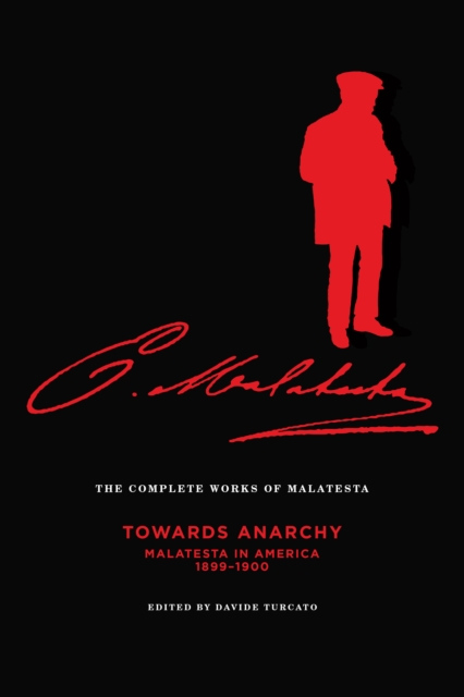 The Complete Works of Malatesta Vol. IV : "Towards Anarchy" : Malatesta in America, 1899-1900, EPUB eBook