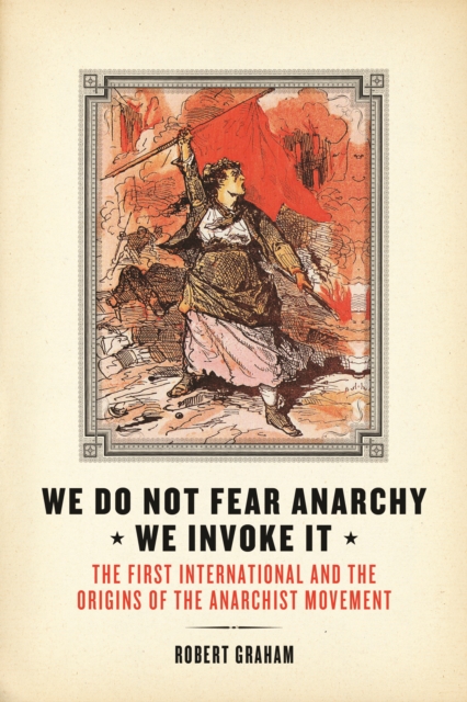 We Do Not Fear Anarchy?We Invoke It : The First International and the Origins of the Anarchist Movement, EPUB eBook