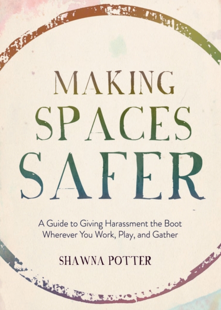 Making Spaces Safer : A Guide to Giving Harassment the Boot Wherever You Work, Play, and Gather, EPUB eBook