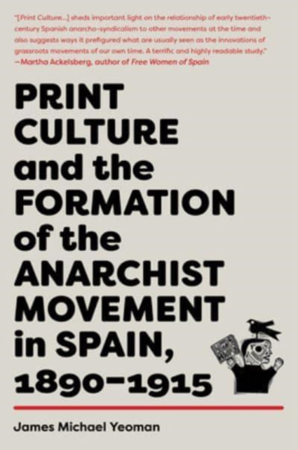 Print Culture And The Formation Of The Anarchist Movement In Spain, 1890-1915, Paperback / softback Book