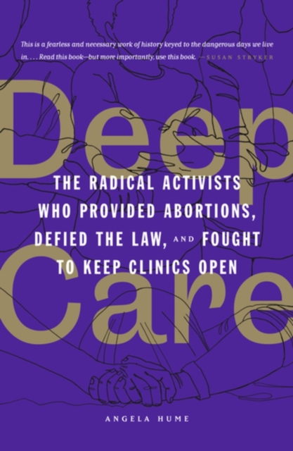 Deep Care : The Radical Activists Who Provided Abortions, Defied the Law and Fought to Keep Clinics Open, Paperback / softback Book