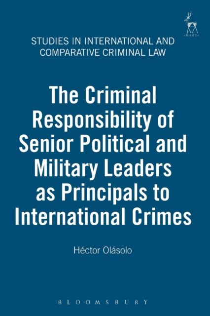 The Criminal Responsibility of Senior Political and Military Leaders as Principals to International Crimes, Paperback / softback Book