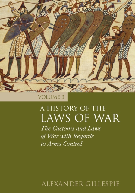 A History of the Laws of War: Volume 3 : The Customs and Laws of War with Regards to Arms Control, Hardback Book