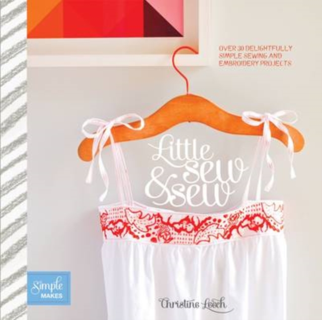 Little Sew & Sew : Over 30 Delightfully Simple Sewing and Embroidery Projects, Paperback / softback Book