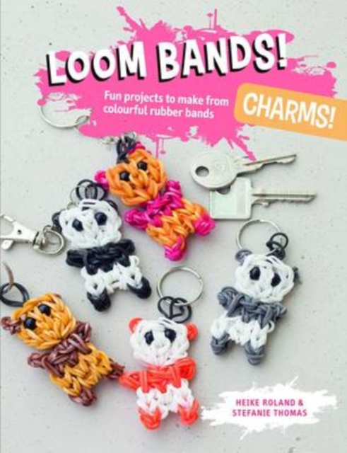 Loom Bands! Charms! : Fun Projects to Make from Colourful Rubber Bands, Paperback Book