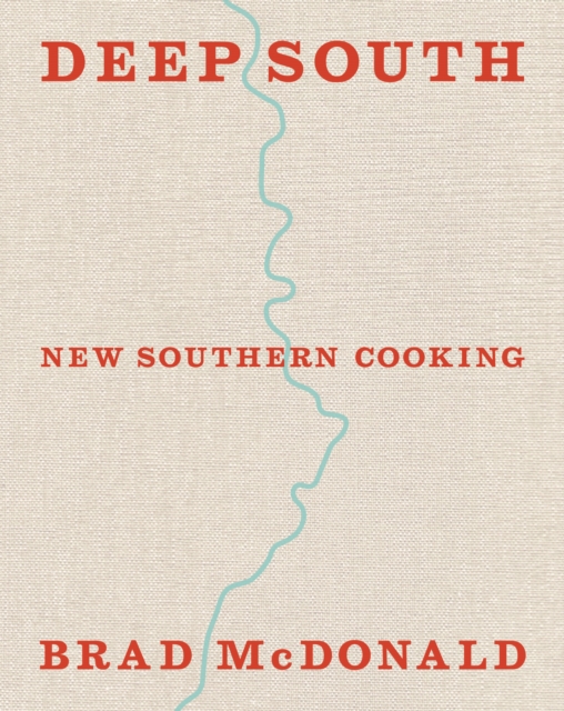 Deep South : New Southern Cooking, Recipes and Tales from the Bayou to the Delta, Hardback Book