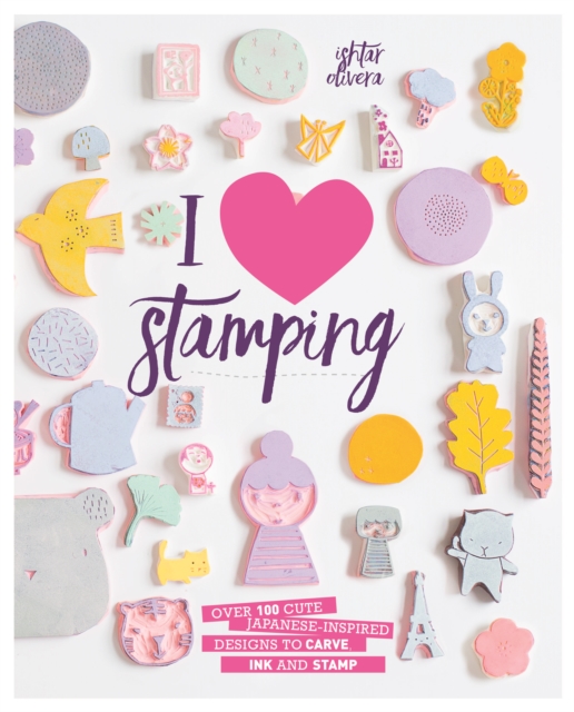 I Heart Stamping : Over 50 Cute Japanese-Inspired Designs to Carve, Ink and Stamp, Paperback / softback Book