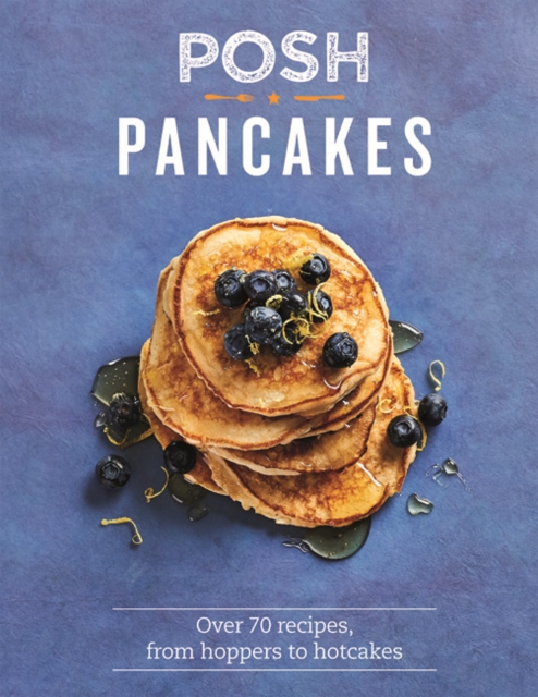 Posh Pancakes : Over 70 recipes, from hoppers to hotcakes, Hardback Book