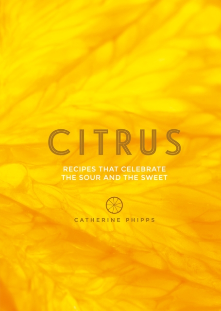 Citrus : Recipes That Celebrate the Sour and the Sweet, Hardback Book