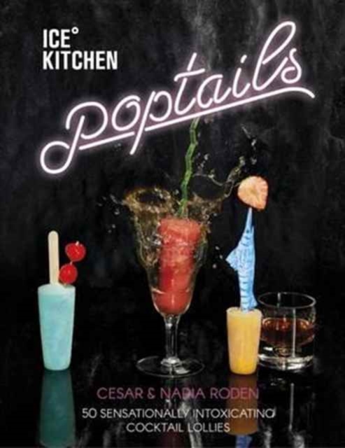 Ice Kitchen: Poptails : 50 sensationally intoxicating cocktail lollies, Hardback Book