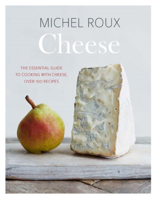 Cheese : The Essential Guide to Cooking with Cheese, Over 100 Recipes, Hardback Book