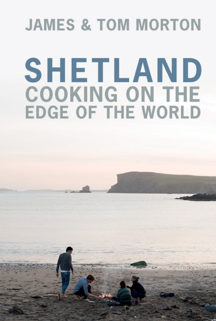 Shetland : Cooking on the Edge of the World, Hardback Book