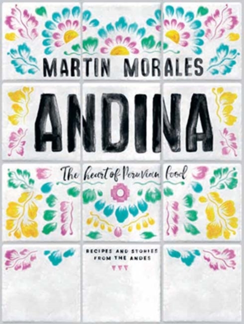Andina : The Heart of Peruvian Food: Recipes and Stories from the Andes, Hardback Book