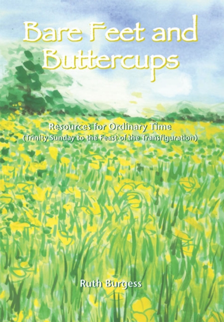 Bare Feet and Buttercups : Resources for Ordinary Time - Trinity Sunday to the Feast of the Transfiguration, EPUB eBook