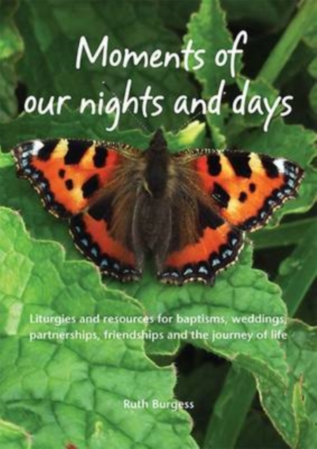 Moments of Our Nights and Days : Liturgies and Resources for Baptisms, Weddings, Partnerships, Friendships and the Journey of Life, Paperback / softback Book