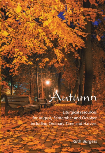 Autumn : Liturgical resources for August, September and October including Ordinary Time and Harvest, Paperback / softback Book