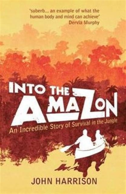 Into the Amazon : An Incredible Story of Survival in the Jungle, Paperback Book